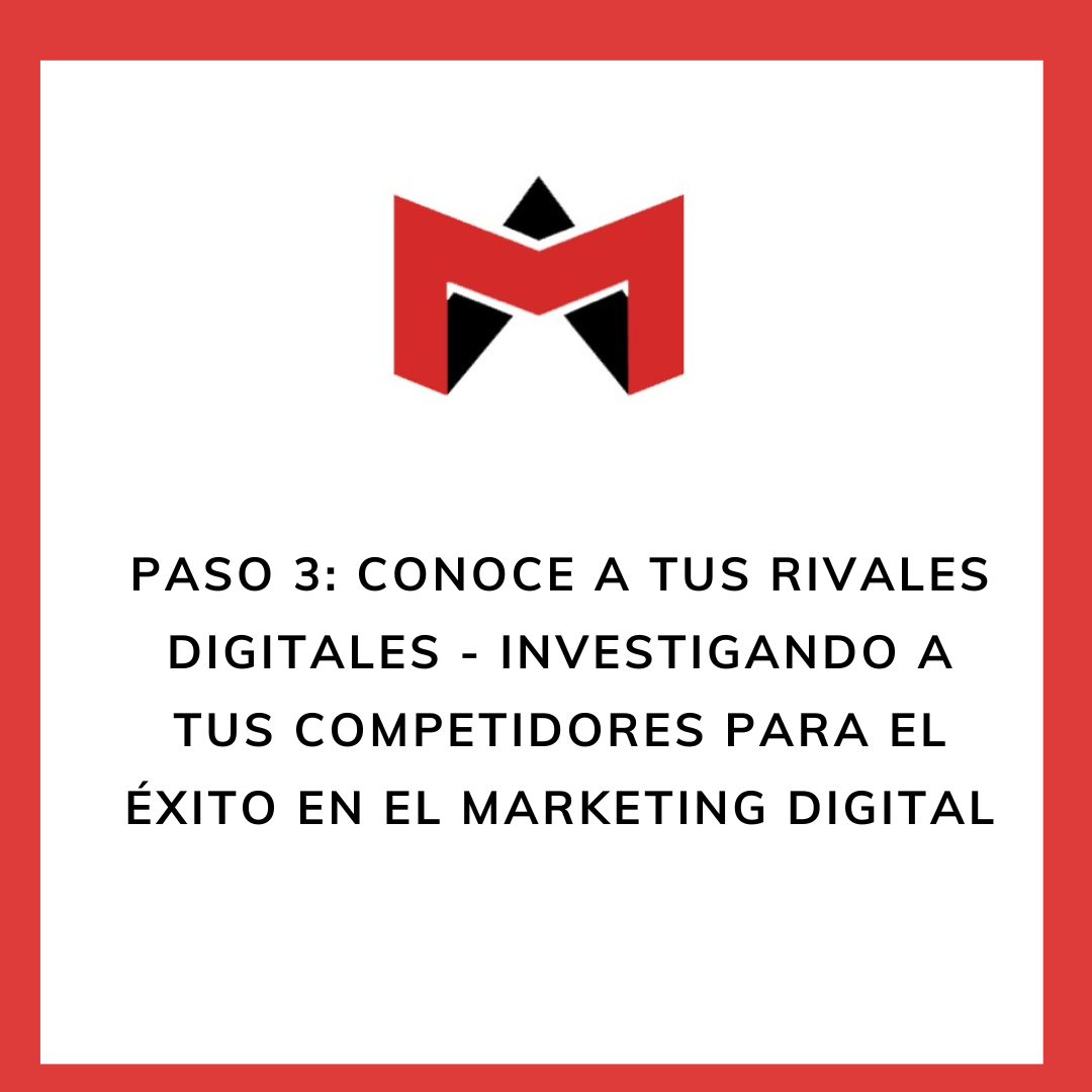 Paso 3: Conoce a tus Rivales Digitales – Investigando a tus Competidores para el Éxito en el Marketing Digital